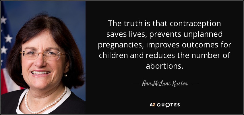 The truth is that contraception saves lives, prevents unplanned pregnancies, improves outcomes for children and reduces the number of abortions. - Ann McLane Kuster