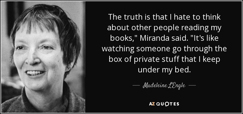 The truth is that I hate to think about other people reading my books,