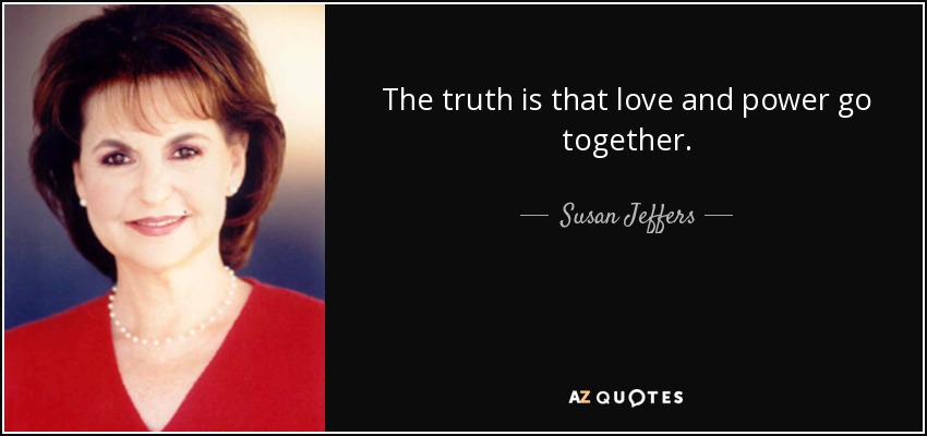 The truth is that love and power go together. - Susan Jeffers