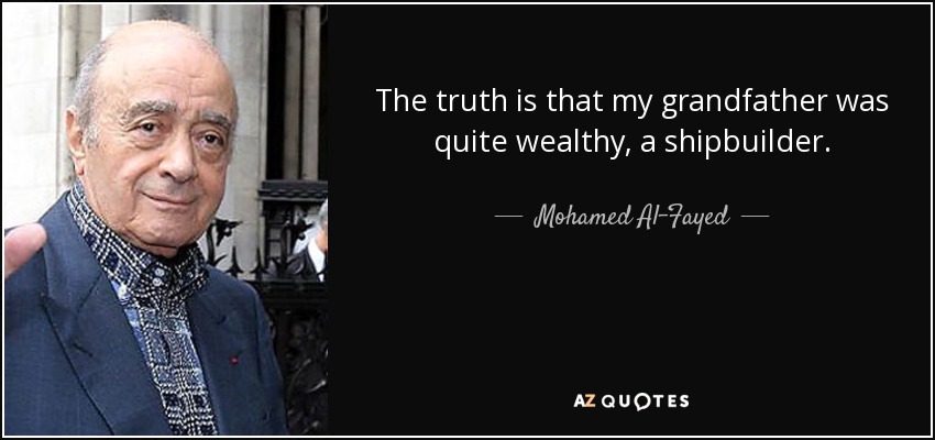 The truth is that my grandfather was quite wealthy, a shipbuilder. - Mohamed Al-Fayed