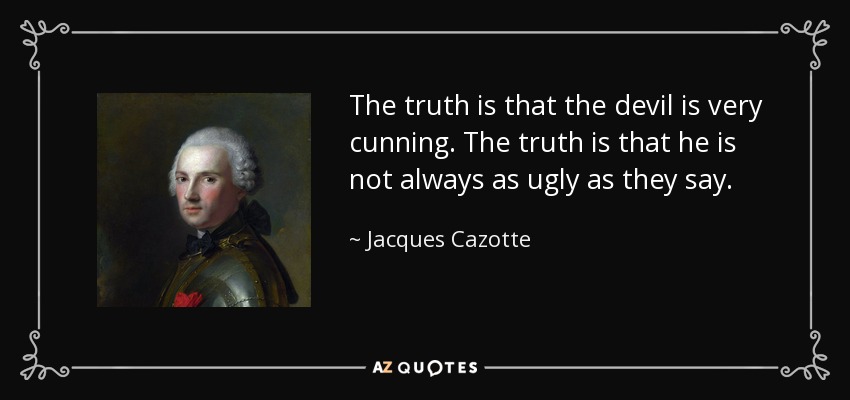 The truth is that the devil is very cunning. The truth is that he is not always as ugly as they say. - Jacques Cazotte