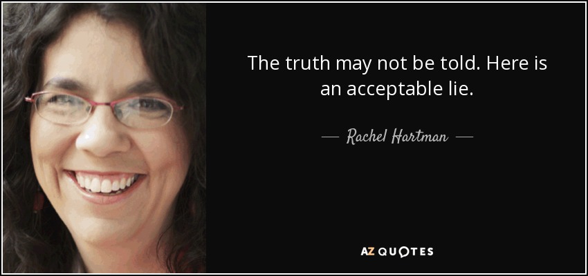 The truth may not be told. Here is an acceptable lie. - Rachel Hartman