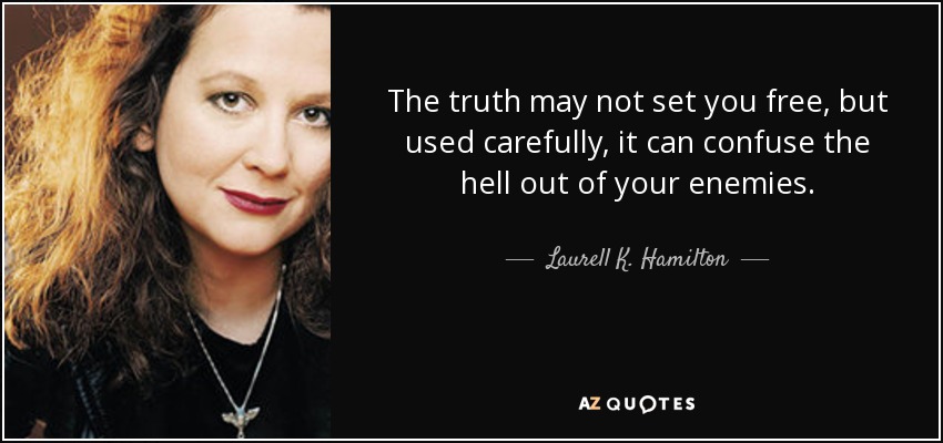 The truth may not set you free, but used carefully, it can confuse the hell out of your enemies. - Laurell K. Hamilton