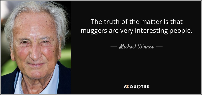 The truth of the matter is that muggers are very interesting people. - Michael Winner