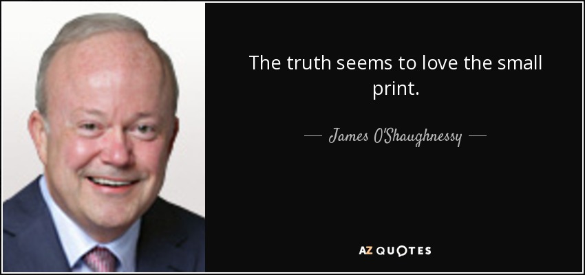 The truth seems to love the small print. - James O'Shaughnessy