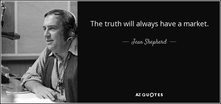 The truth will always have a market. - Jean Shepherd