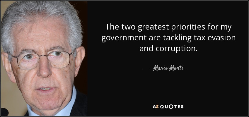 The two greatest priorities for my government are tackling tax evasion and corruption. - Mario Monti