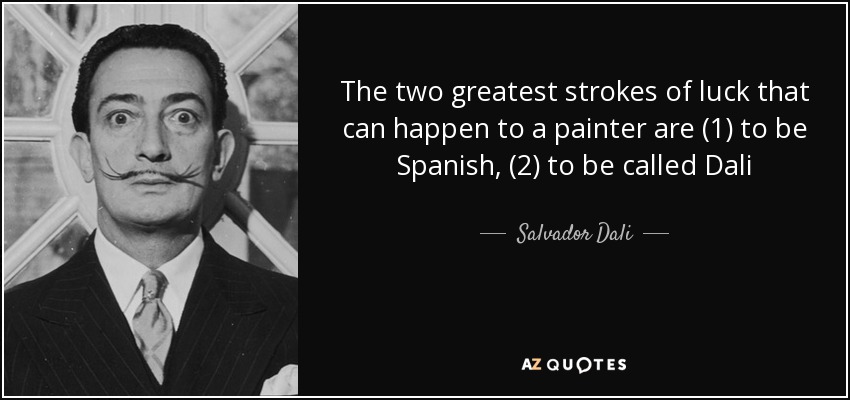The two greatest strokes of luck that can happen to a painter are (1) to be Spanish, (2) to be called Dali - Salvador Dali