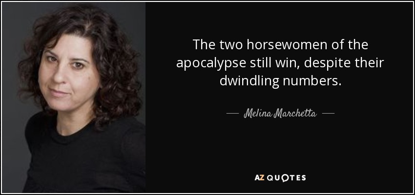 The two horsewomen of the apocalypse still win, despite their dwindling numbers. - Melina Marchetta