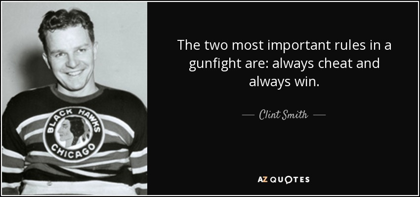 The two most important rules in a gunfight are: always cheat and always win. - Clint Smith