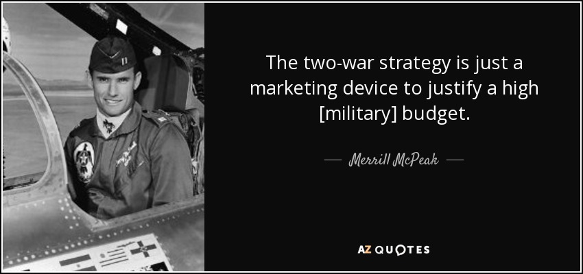 The two-war strategy is just a marketing device to justify a high [military] budget. - Merrill McPeak