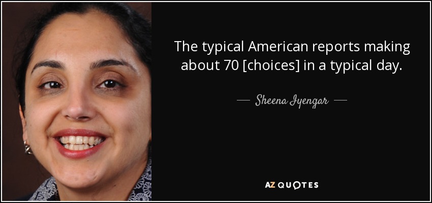 The typical American reports making about 70 [choices] in a typical day. - Sheena Iyengar