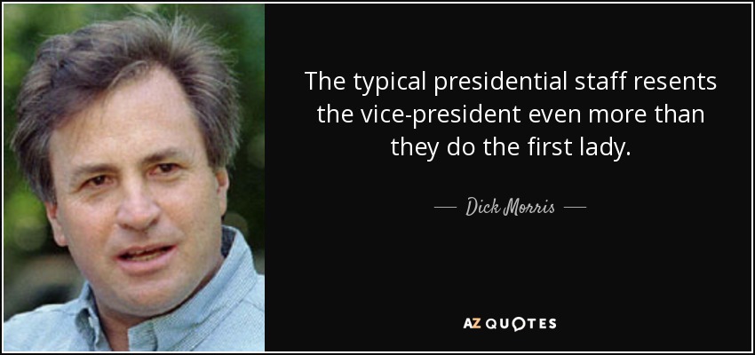 The typical presidential staff resents the vice-president even more than they do the first lady. - Dick Morris