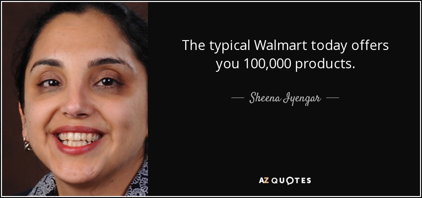 The typical Walmart today offers you 100,000 products. - Sheena Iyengar