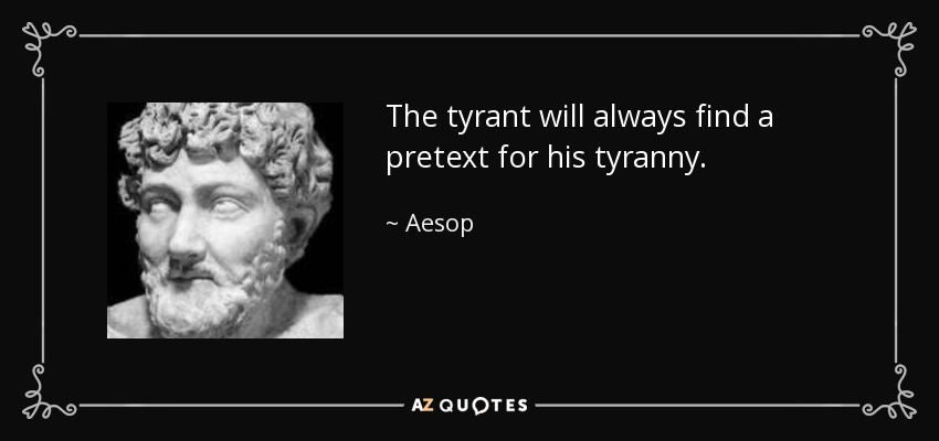 Aesop quote: The tyrant will always find a pretext for his tyranny.