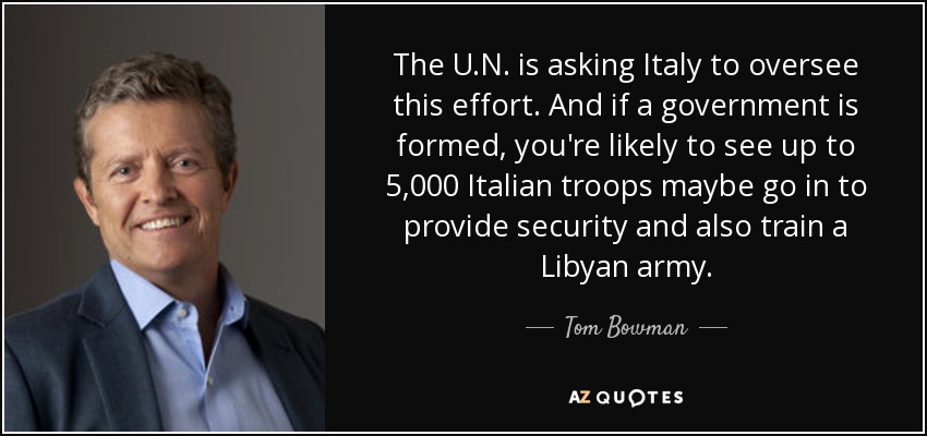 The U.N. is asking Italy to oversee this effort. And if a government is formed, you're likely to see up to 5,000 Italian troops maybe go in to provide security and also train a Libyan army. - Tom Bowman