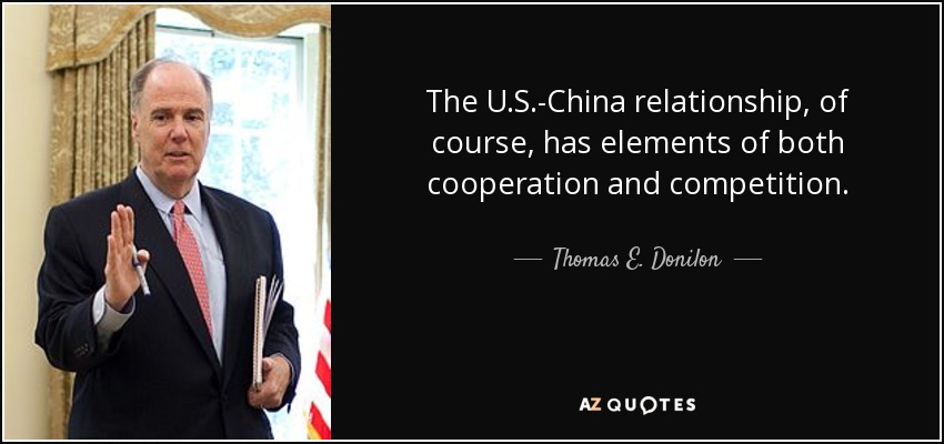 The U.S.-China relationship, of course, has elements of both cooperation and competition. - Thomas E. Donilon