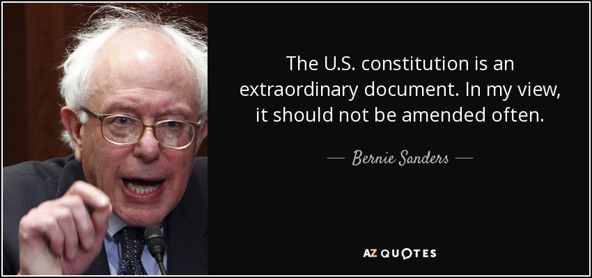 The U.S. constitution is an extraordinary document. In my view, it should not be amended often. - Bernie Sanders