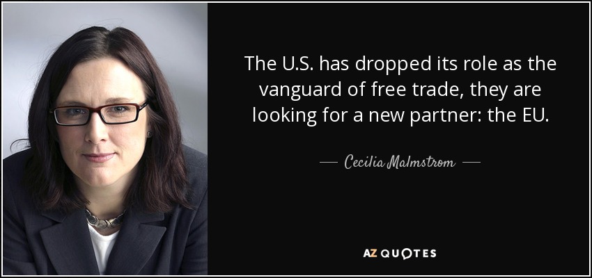 The U.S. has dropped its role as the vanguard of free trade, they are looking for a new partner: the EU. - Cecilia Malmstrom