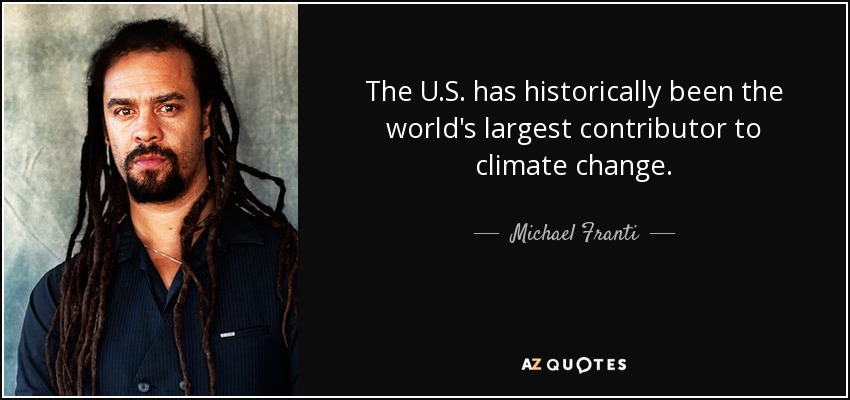 The U.S. has historically been the world's largest contributor to climate change. - Michael Franti