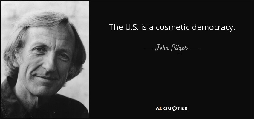 The U.S. is a cosmetic democracy. - John Pilger