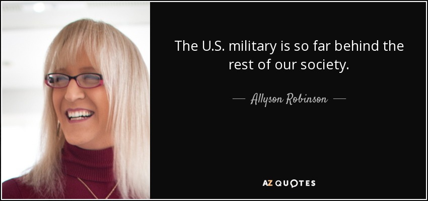 The U.S. military is so far behind the rest of our society. - Allyson Robinson