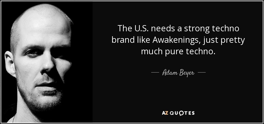 The U.S. needs a strong techno brand like Awakenings, just pretty much pure techno. - Adam Beyer
