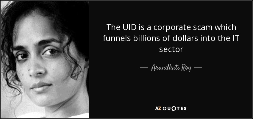 The UID is a corporate scam which funnels billions of dollars into the IT sector - Arundhati Roy