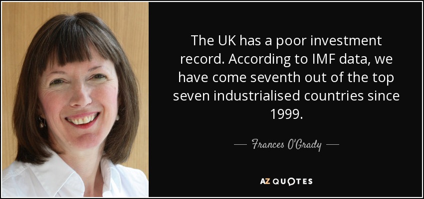 The UK has a poor investment record. According to IMF data, we have come seventh out of the top seven industrialised countries since 1999. - Frances O'Grady
