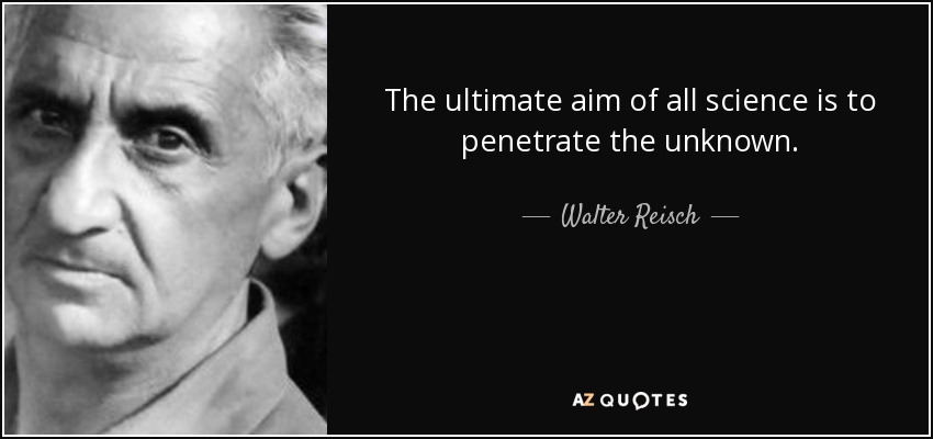 The ultimate aim of all science is to penetrate the unknown. - Walter Reisch