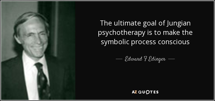 The ultimate goal of Jungian psychotherapy is to make the symbolic process conscious - Edward F Edinger