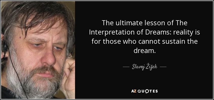 The ultimate lesson of The Interpretation of Dreams: reality is for those who cannot sustain the dream. - Slavoj Žižek