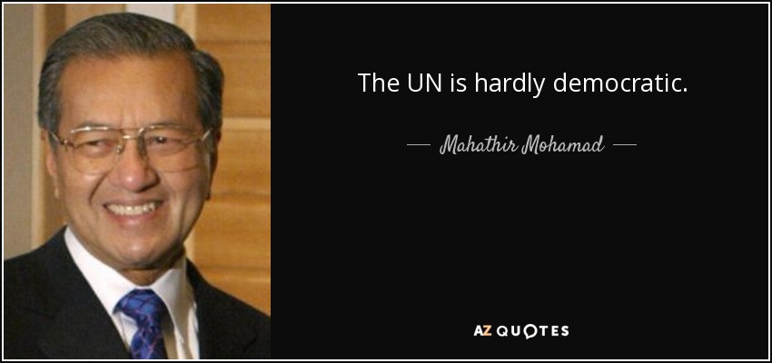 The UN is hardly democratic. - Mahathir Mohamad