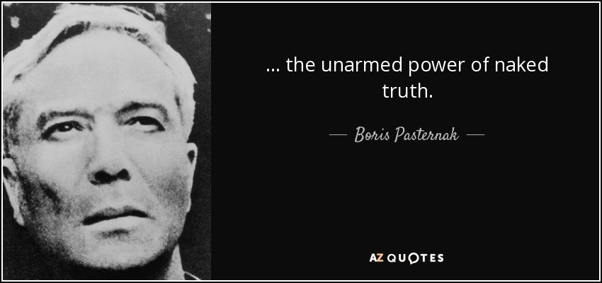 ... the unarmed power of naked truth. - Boris Pasternak