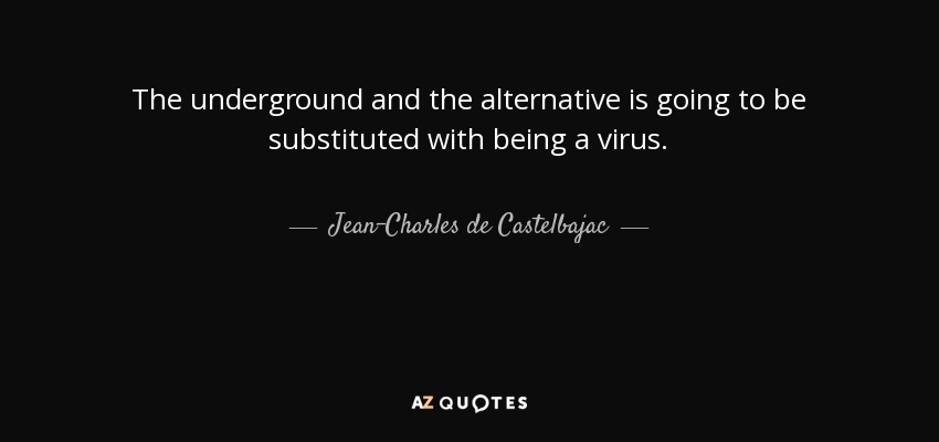 The underground and the alternative is going to be substituted with being a virus. - Jean-Charles de Castelbajac