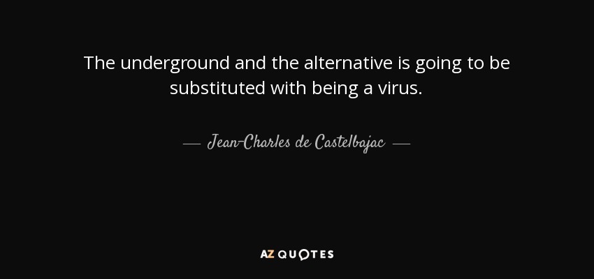 The underground and the alternative is going to be substituted with being a virus. - Jean-Charles de Castelbajac