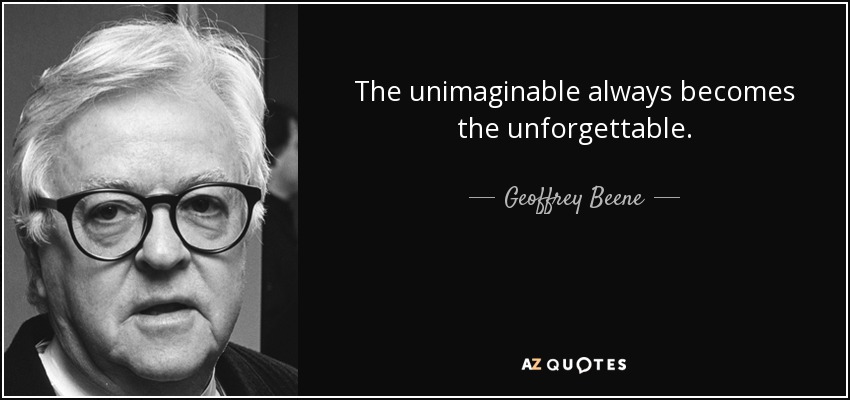 The unimaginable always becomes the unforgettable. - Geoffrey Beene