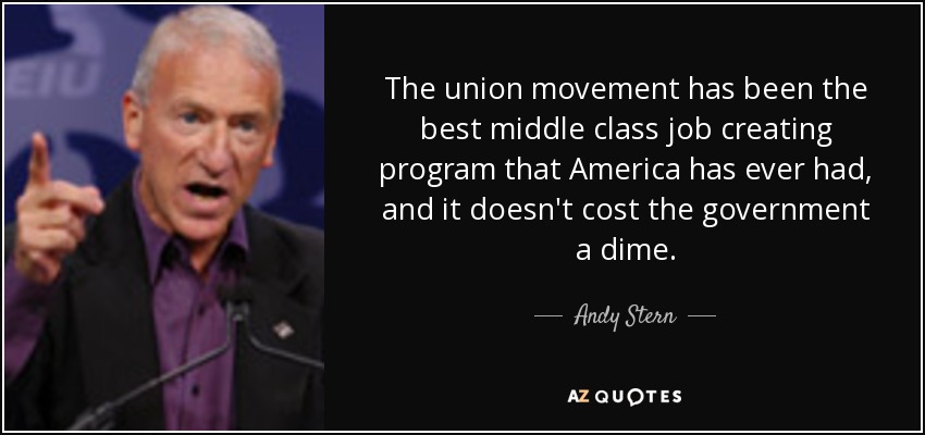 The union movement has been the best middle class job creating program that America has ever had, and it doesn't cost the government a dime. - Andy Stern