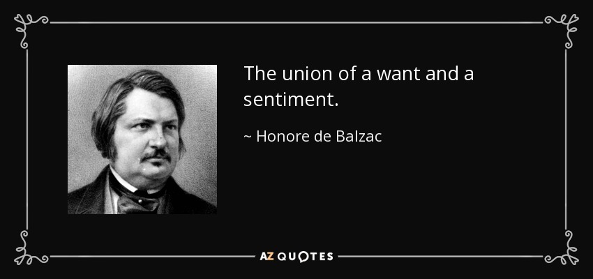 The union of a want and a sentiment. - Honore de Balzac