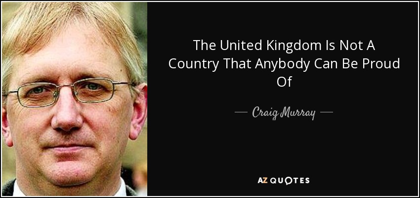 The United Kingdom Is Not A Country That Anybody Can Be Proud Of - Craig Murray