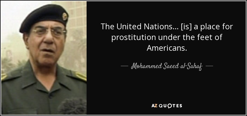 The United Nations ... [is] a place for prostitution under the feet of Americans. - Mohammed Saeed al-Sahaf