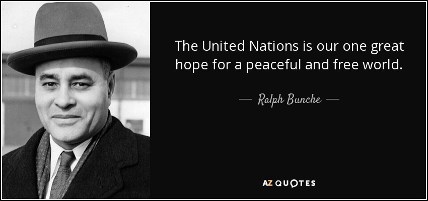 The United Nations is our one great hope for a peaceful and free world. - Ralph Bunche