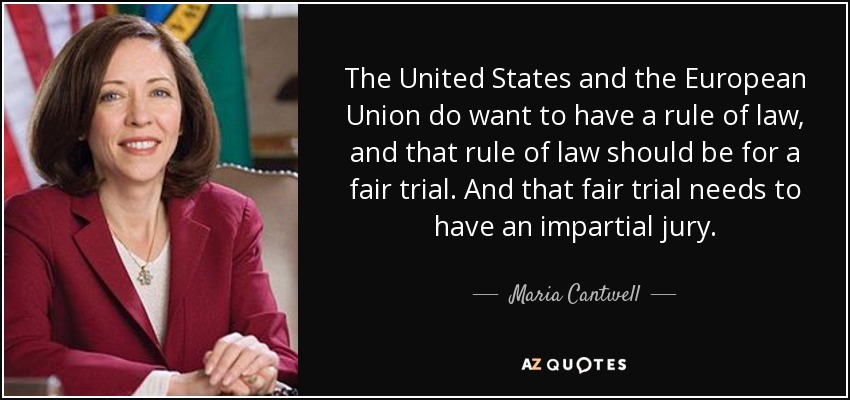 The United States and the European Union do want to have a rule of law, and that rule of law should be for a fair trial. And that fair trial needs to have an impartial jury. - Maria Cantwell