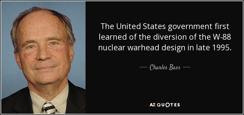 The United States government first learned of the diversion of the W-88 nuclear warhead design in late 1995. - Charles Bass