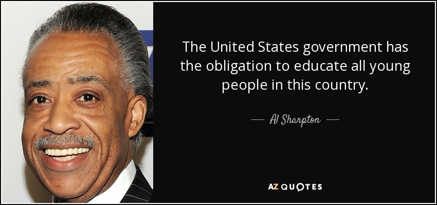 The United States government has the obligation to educate all young people in this country. - Al Sharpton