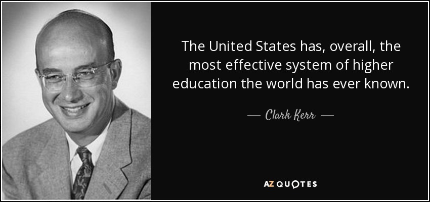 The United States has, overall, the most effective system of higher education the world has ever known. - Clark Kerr
