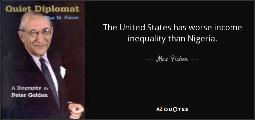 The United States has worse income inequality than Nigeria. - Max Fisher