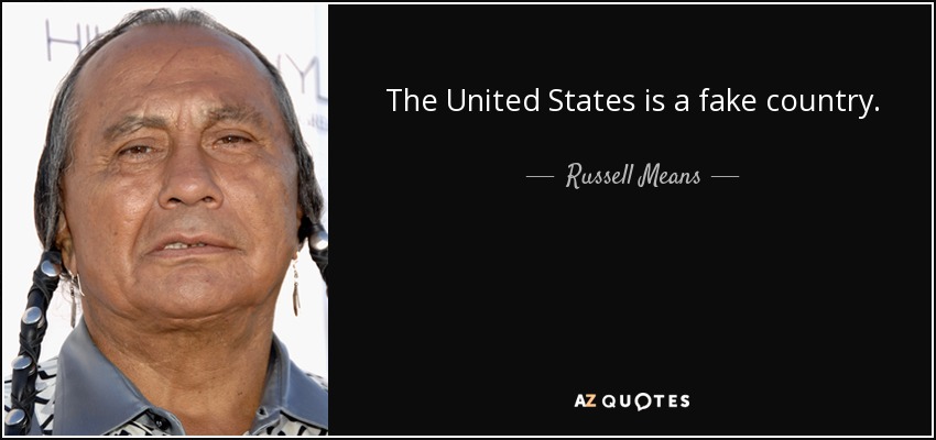 The United States is a fake country. - Russell Means