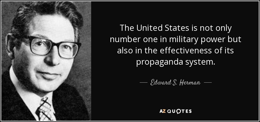 The United States is not only number one in military power but also in the effectiveness of its propaganda system. - Edward S. Herman