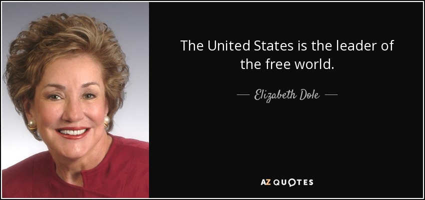The United States is the leader of the free world. - Elizabeth Dole